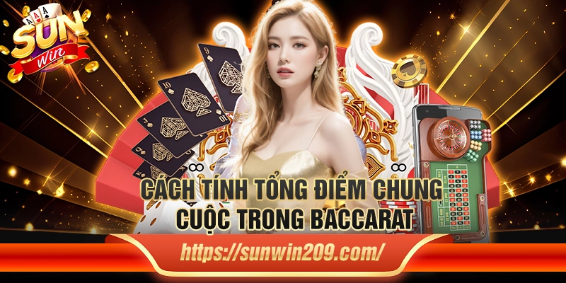 Cách tính tổng điểm chung cuộc trong Baccarat