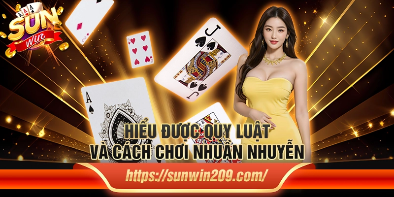 Hiểu được quy luật và cách chơi nhuần nhuyễn