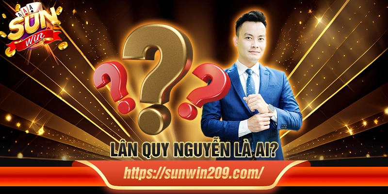 Lân Quy Nguyễn là ai?