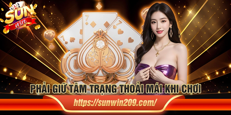 Phải giữ tâm trạng thoải mái khi chơi