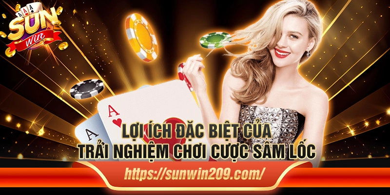 Lợi ích đặc biệt của trải nghiệm chơi cược sâm lốc