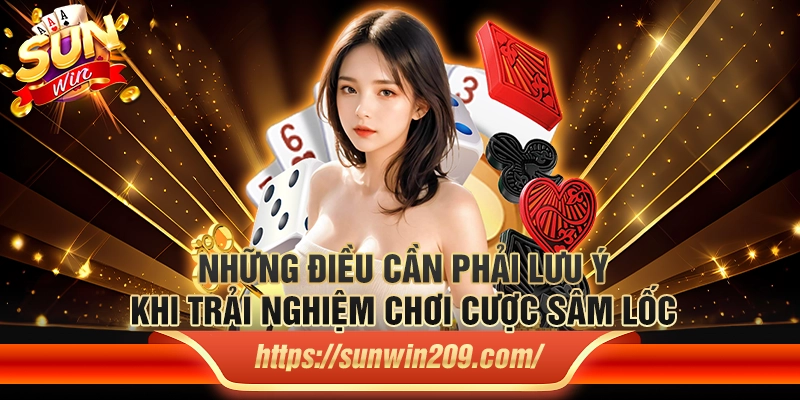 Những điều cần phải lưu ý khi trải nghiệm chơi cược sâm lốc